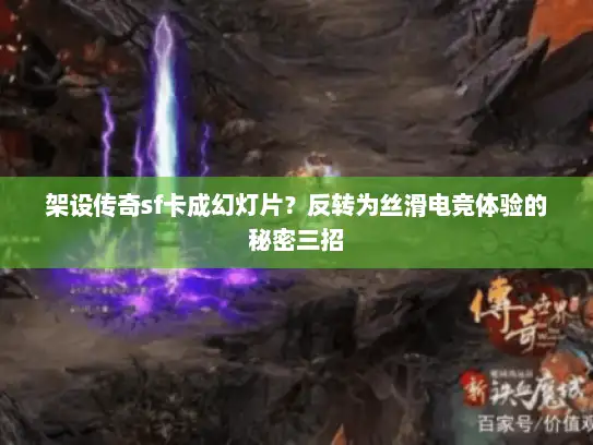 架设传奇sf卡成幻灯片？反转为丝滑电竞体验的秘密三招