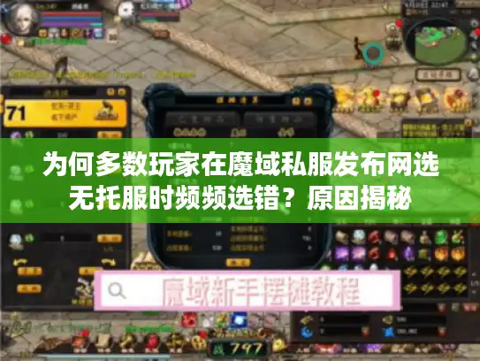 为何多数玩家在魔域私服发布网选无托服时频频选错?原因揭秘 为何多数玩家在魔域私服发布网选无托服时频频选错?原因揭秘
