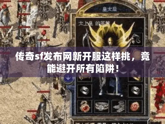 传奇sf发布网新开服这样挑，竟能避开所有陷阱！