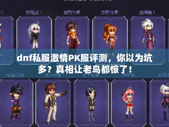 dnf私服激情PK服评测，你以为坑多？真相让老鸟都惊了！