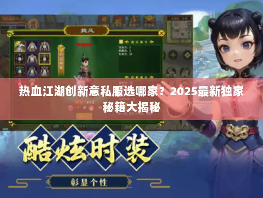 热血江湖创新意私服选哪家？2025最新独家秘籍大揭秘