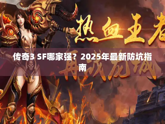 传奇3 SF哪家强？2025年最新防坑指南