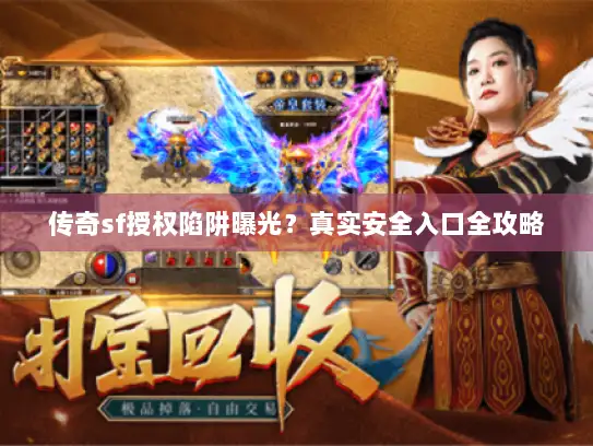 传奇sf授权陷阱曝光？真实安全入口全攻略