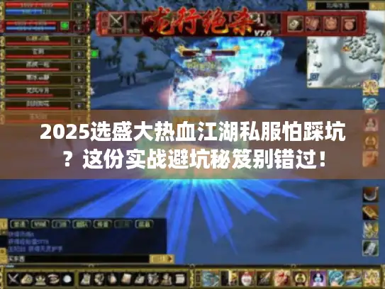 2025选盛大热血江湖私服怕踩坑?这份实战避坑秘笈别错过! 2025选盛大热血江湖私服怕踩坑?这份实战避坑秘笈别错过!