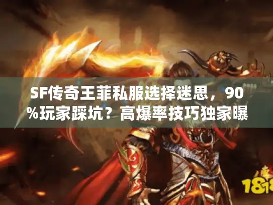 SF传奇王菲私服选择迷思，90%玩家踩坑？高爆率技巧独家曝光