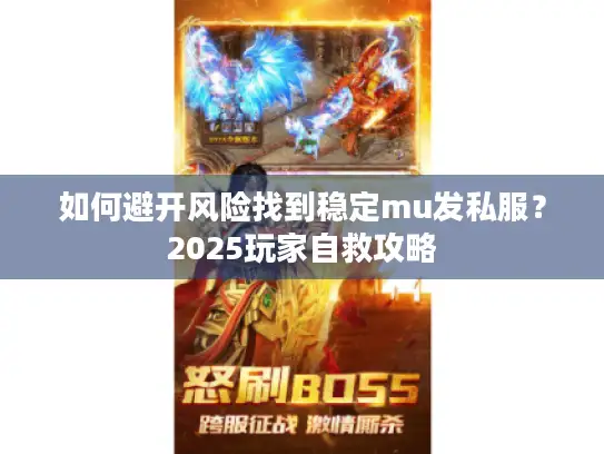 如何避开风险找到稳定mu发私服?2025玩家自救攻略 如何避开风险找到稳定mu发私服?2025玩家自救攻略