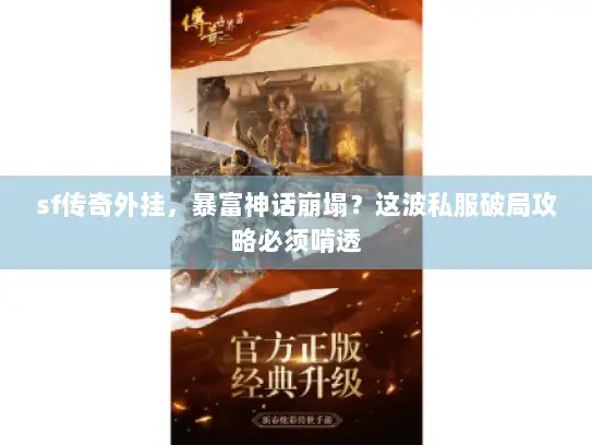 sf传奇外挂，暴富神话崩塌？这波私服破局攻略必须啃透