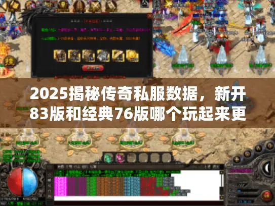 2025揭秘传奇私服数据，新开83版和经典76版哪个玩起来更上头？