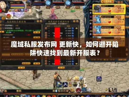 魔域私服发布网 更新快，如何避开陷阱快速找到最新开服表？