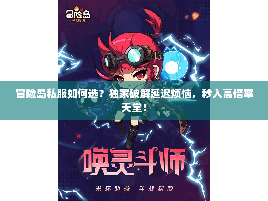 冒险岛私服如何选？独家破解延迟烦恼，秒入高倍率天堂！