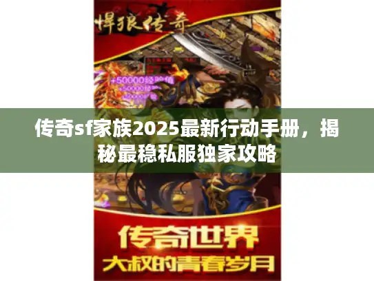 传奇sf家族2025最新行动手册，揭秘最稳私服独家攻略
