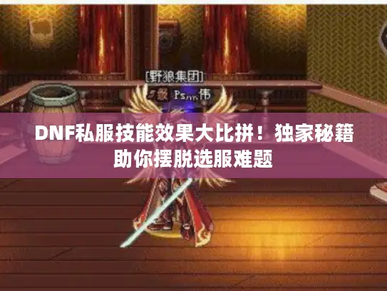 DNF私服技能效果大比拼！独家秘籍助你摆脱选服难题