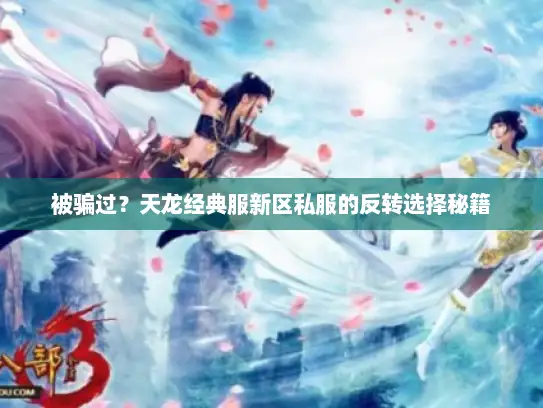 被骗过？天龙经典服新区私服的反转选择秘籍