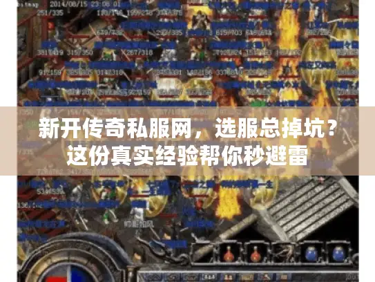 新开传奇私服网，选服总掉坑？这份真实经验帮你秒避雷