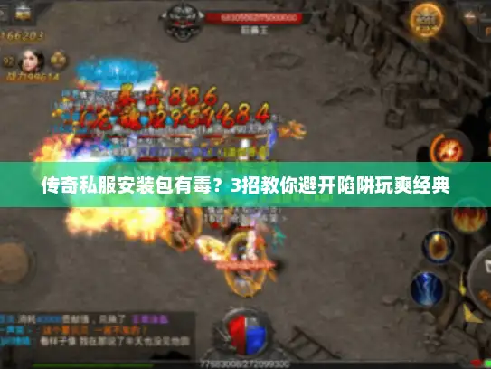 传奇私服安装包有毒？3招教你避开陷阱玩爽经典