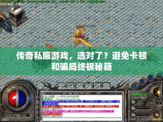 传奇私服游戏，选对了？避免卡顿和骗局终极秘籍