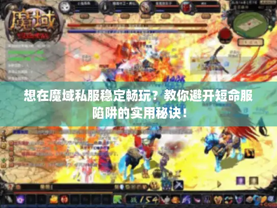 想在魔域私服稳定畅玩?教你避开短命服陷阱的实用秘诀! 想在魔域私服稳定畅玩?教你避开短命服陷阱的实用秘诀!