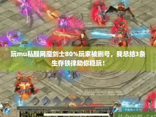 玩mu私服网魔剑士80%玩家被删号，我总结3条生存铁律助你稳玩！