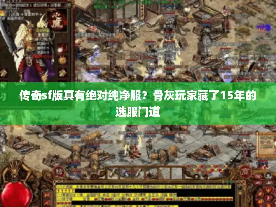 传奇sf版真有绝对纯净服？骨灰玩家藏了15年的选服门道