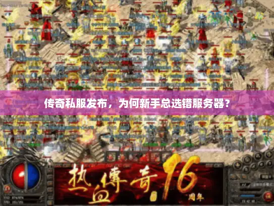 传奇私服发布，为何新手总选错服务器？
