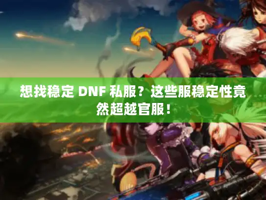 想找稳定 DNF 私服?这些服稳定性竟然超越官服! 想找稳定 DNF 私服?这些服稳定性竟然超越官服!