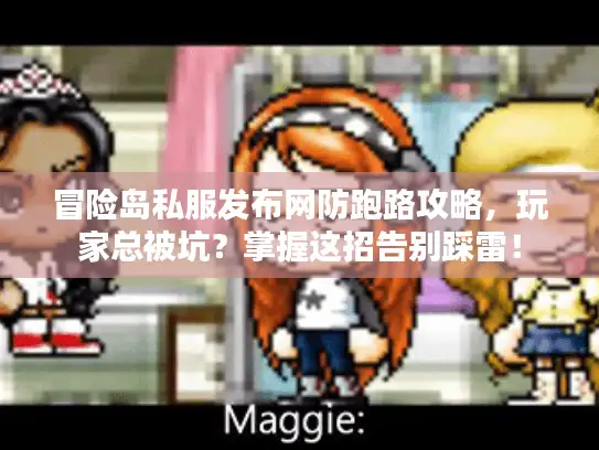 冒险岛私服发布网防跑路攻略，玩家总被坑？掌握这招告别踩雷！