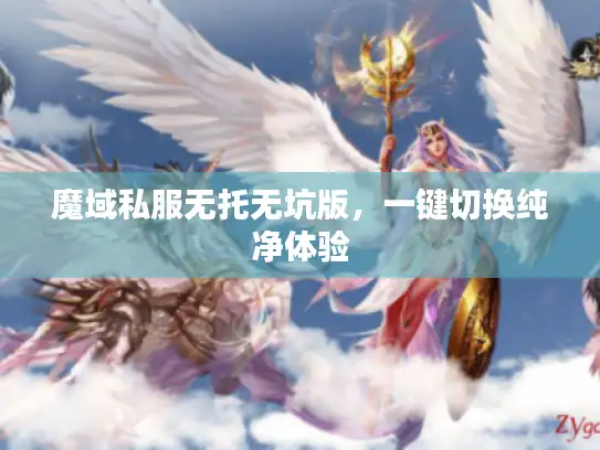 魔域私服无托无坑版，一键切换纯净体验