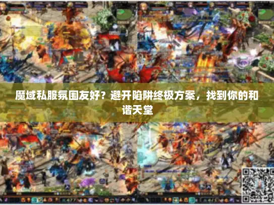 魔域私服氛围友好？避开陷阱终极方案，找到你的和谐天堂