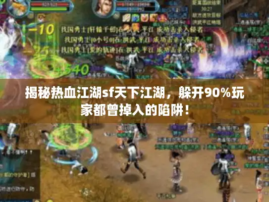 揭秘热血江湖sf天下江湖,躲开90%玩家都曾掉入的陷阱! 揭秘热血江湖sf天下江湖,躲开90%玩家都曾掉入的陷阱!