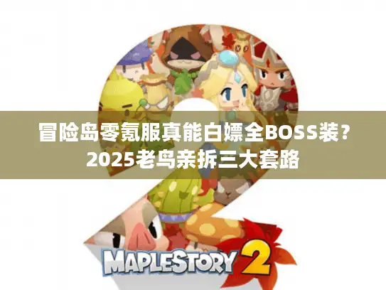 冒险岛零氪服真能白嫖全BOSS装？2025老鸟亲拆三大套路