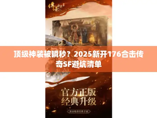 顶级神装被瞬秒？2025新开176合击传奇SF避坑清单