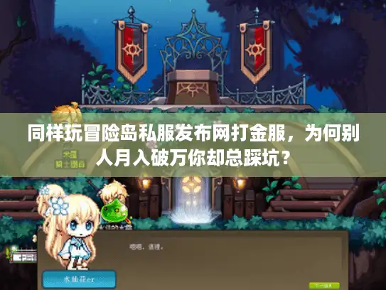 同样玩冒险岛私服发布网打金服，为何别人月入破万你却总踩坑？
