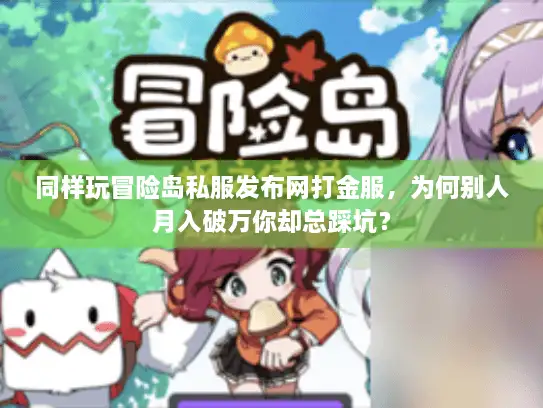 同样玩冒险岛私服发布网打金服，为何别人月入破万你却总踩坑？