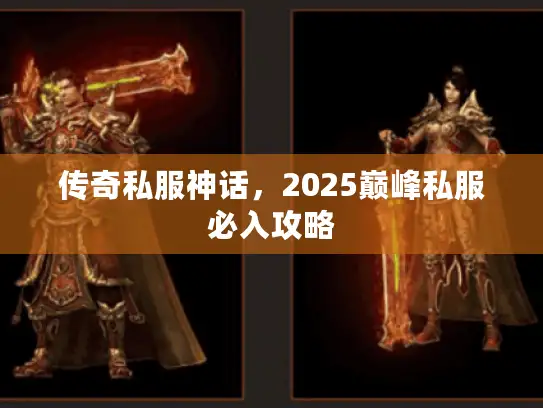 传奇私服神话，2025巅峰私服必入攻略