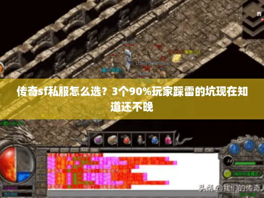 传奇sf私服怎么选？3个90%玩家踩雷的坑现在知道还不晚