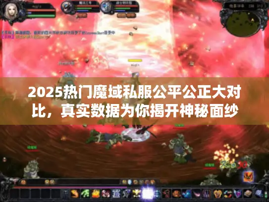 2025热门魔域私服公平公正大对比，真实数据为你揭开神秘面纱