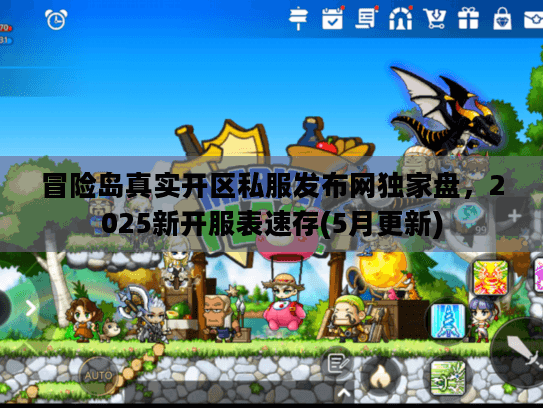 冒险岛真实开区私服发布网独家盘，2025新开服表速存(5月更新)