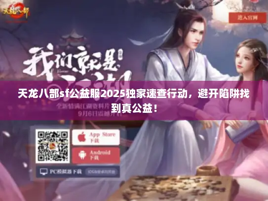 天龙八部sf公益服2025独家速查行动，避开陷阱找到真公益！