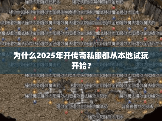 为什么2025年开传奇私服都从本地试玩开始? 为什么2025年开传奇私服都从本地试玩开始?