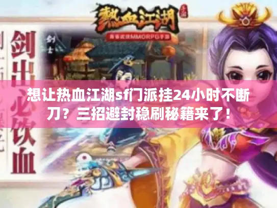 想让热血江湖sf门派挂24小时不断刀？三招避封稳刷秘籍来了！