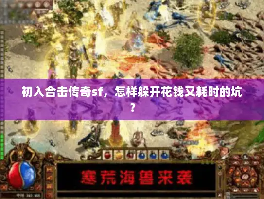 初入合击传奇sf，怎样躲开花钱又耗时的坑？