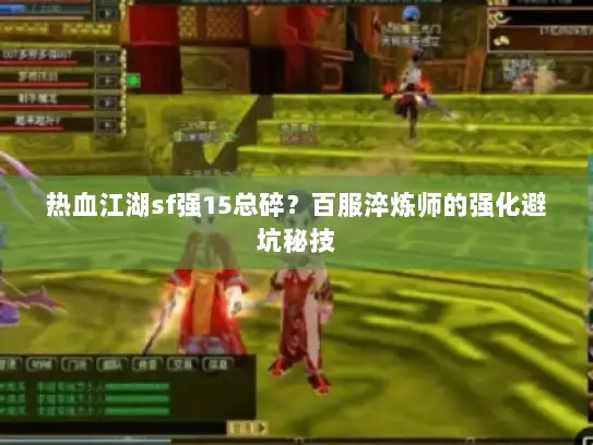 热血江湖sf强15总碎？百服淬炼师的强化避坑秘技