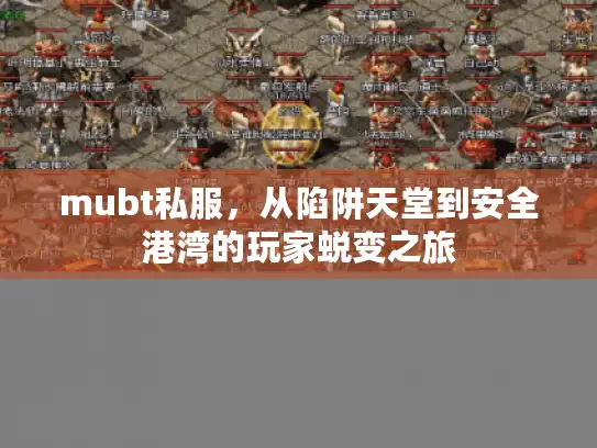 mubt私服,从陷阱天堂到安全港湾的玩家蜕变之旅 mubt私服,从陷阱天堂到安全港湾的玩家蜕变之旅