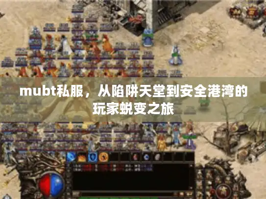 mubt私服,从陷阱天堂到安全港湾的玩家蜕变之旅 mubt私服,从陷阱天堂到安全港湾的玩家蜕变之旅