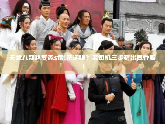 天龙八部超变态sf乱花迷眼？老司机三步筛出真香服！