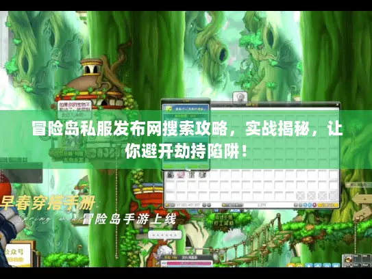 冒险岛私服发布网搜索攻略，实战揭秘，让你避开劫持陷阱！