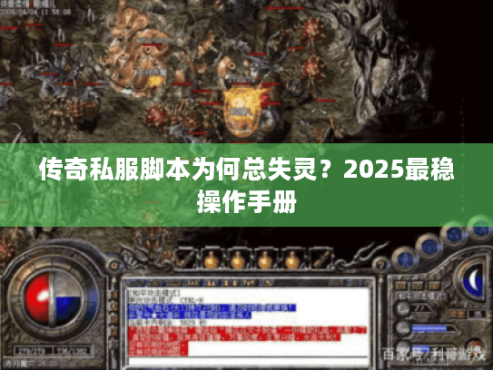 传奇私服脚本为何总失灵？2025最稳操作手册