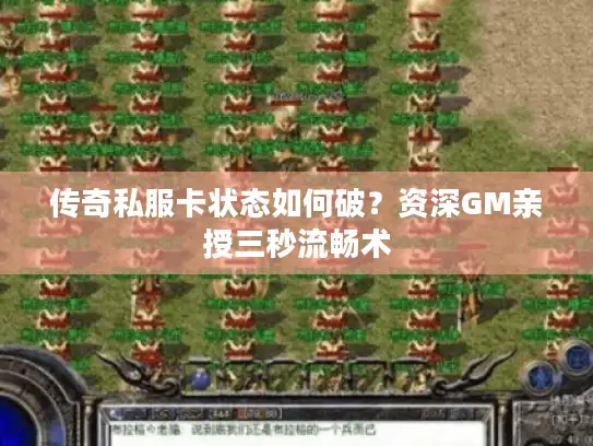 传奇私服卡状态如何破？资深GM亲授三秒流畅术