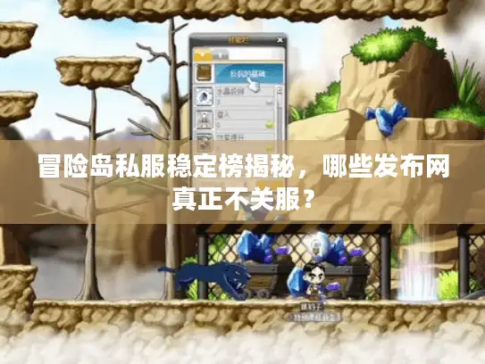 冒险岛私服稳定榜揭秘，哪些发布网真正不关服？
