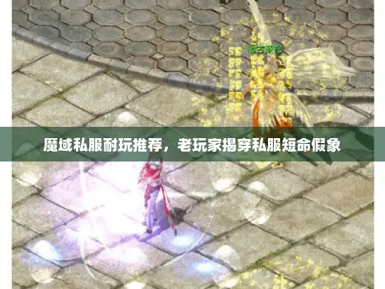 魔域私服耐玩推荐，老玩家揭穿私服短命假象